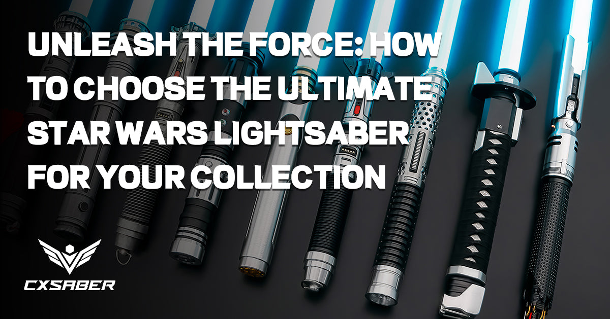 Unleash the Force: How to Choose the Ultimate Star Wars Lightsaber for Your Collection